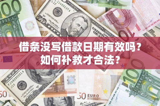 济南借条没写借款日期有效吗？如何补救才合法？